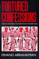 Tortured confessions : prisons and public recantations in modern Iran /