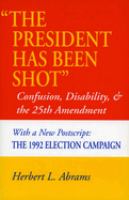 The president has been shot : confusion, disability, and the 25th Amendment /