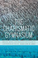 The charismatic gymnasium breath, media, and religious revivalism in contemporary Brazil /