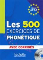 Les 500 exercices de phonetique : niveau A1-A2 /