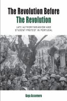 The revolution before the revolution : late authoritarianism and student protest in Portugal /