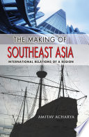 The making of Southeast Asia international relations of a region /