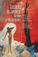 Cossacks in Jamaica, Ukraine at the Antipodes : Essays in Honor of Marko Pavlyshyn.