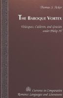 The Baroque vortex : Velázquez, Calderón and Gracián under Philip IV /