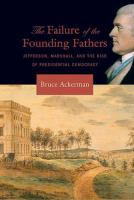 The failure of the founding fathers : Jefferson, Marshall, and the rise of presidential democracy /