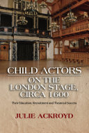 Child actors on the London stage, circa 1600 : their education, recruitment and theatrical success /