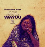 Lo que saben los wayuu = Tü natüjalakat wayuu /