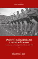 Deporte, Masculinidades y Cultura de Masas : Historia de Las Revistas Deportivas Chilenas, 1899-1958 /