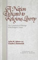 A nation dedicated to religious liberty : the constitutional heritage of the religion clauses /