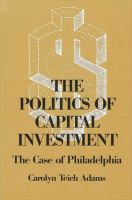 The politics of capital investment : the case of Philadelphia /