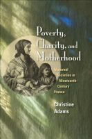 Poverty, charity, and motherhood : maternal societies in nineteenth-century France /
