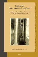 Visions in Late Medieval England : Lay Spirituality and Sacred Glimpses of the Hidden Worlds of Faith.