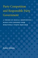 Party competition and responsible party government : a theory of spatial competition based upon insights from behavioral voting research /