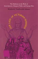 Our Lady of Victorian feminism : the Madonna in the work of Anna Jameson, Margaret Fuller, and George Eliot /