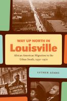 Way up north in Louisville African American migration in the urban South, 1930-1970 /