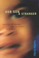 Our Son a Stranger : Adoption Breakdown and Its Effects on Parents.