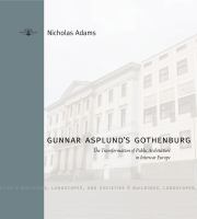 Gunnar Asplund's Gothenburg : the transformation of public architecture in interwar Europe /