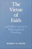 The Virtue of Faith and Other Essays in Philosophical Theology.