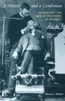 A Dentist and a Gentleman : Gender and the Rise of Dentistry in Ontario /