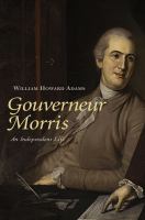 Gouverneur Morris : An Independent Life.