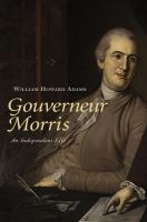 Gouverneur Morris an independent life /