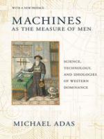 Machines as the Measure of Men : Science, Technology, and Ideologies of Western Dominance /