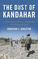 The dust of Kandahar a diplomat among warriors in Afghanistan /