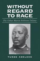 Without regard to race : the other Martin Robison Delany /