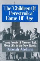 The "children of Perestroika" come of age young people of Moscow talk about life in the new Russia /