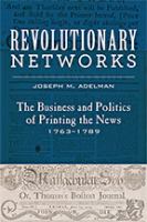 Revolutionary networks : the business and politics of printing the news, 1763-1789 /