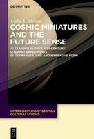 Cosmic miniatures and the future sense Alexander Kluge's 21st-century literary experiments in German culture and narrative form /