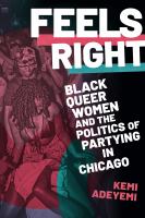 Feels right : black queer women and the politics of partying in Chicago /