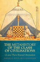 A metahistory of the clash of civilisations : us and them beyond Orientalism /