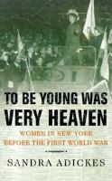 To be young was very heaven : women in New York before the First World War /