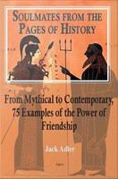 Soulmates from the Pages of History : From Mythical to Contemporary, 75 Examples of the Power of Friendship.