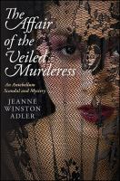 The affair of the veiled murderess an antebellum scandal and mystery /