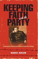 Keeping faith with the Party : Communist believers return from the Gulag /