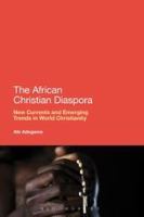 The African Christian diaspora : new currents and emerging trends in world Christianity /