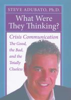 What were they thinking? crisis communication : the good, the bad, and the totally clueless /