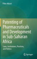 Patenting of pharmaceuticals and development in Sub-Saharan Africa laws, institutions, practices, and politics /