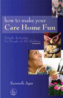 How to make your care home fun simple activities for people of all abilities /