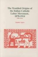 The Troubled Origins of the Italian Catholic Labor Movement, 1878-1914 /