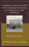 Herbert Hoover and the commodification of middle-class America an American promise /