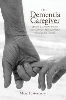 The dementia caregiver a guide to caring for someone with Alzheimer's disease and other neurocognitive disorders /