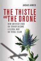 The thistle and the drone how America's War on Terror became a global war on tribal Islam /