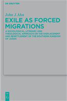 Exile as forced migrations a sociological, literary, and theological approach on the displacement and resettlement of the Southern Kingdom of Judah /