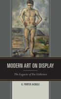 Modern Art on Display : The Legacies of Six Collectors.