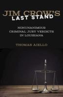 Jim Crow's last stand : nonunanimous criminal jury verdicts in Louisiana /