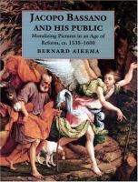 Jacopo Bassano and his public : moralizing pictures in an age of reform, ca. 1535-1600 /