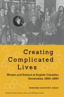 Creating complicated lives : women and science at English-Canadian universities, 1880-1980 /